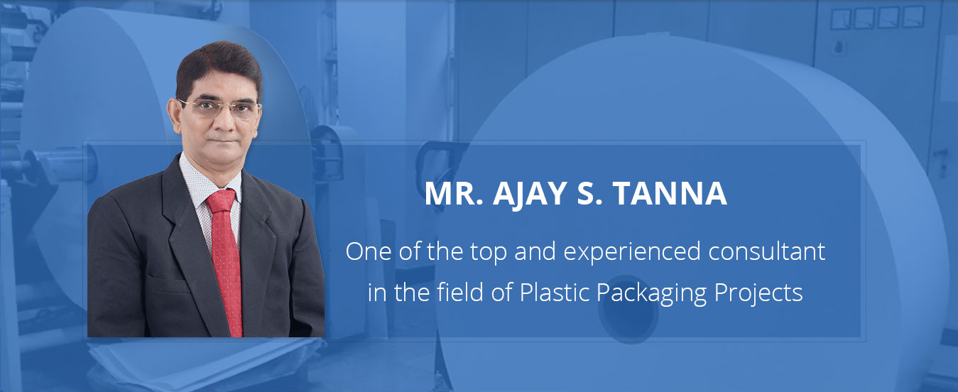 Mr. Ajay Tanna - one of the top and experienced consultant in the field of Plastic Packaging Projects